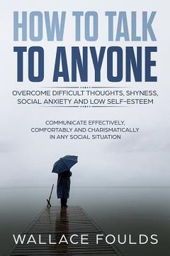 portada How to Talk to Anyone: Overcome Difficult Thoughts, Shyness, Social Anxiety and Low Self-Esteem - Communicate Effectively, Comfortably and Ch (en Inglés)