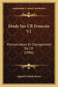 portada Etude Sur L'R Francais V1: Prononciation Et Changements De L'R (1896) (en Francés)