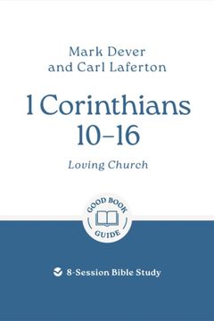 1 Corinthians 10 – 16: Loving Church. 8-Session Bible Study