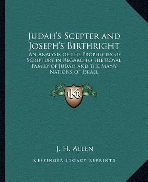 portada judah's scepter and joseph's birthright: an analysis of the prophecies of scripture in regard to the royal family of judah and the many nations of isr