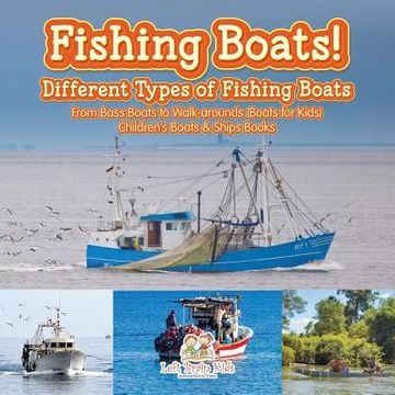 portada Fishing Boats! Different Types of Fishing Boats: From Bass Boats to Walk-arounds (Boats for Kids) - Children's Boats & Ships Books (in English)