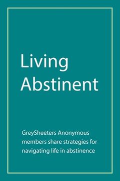 portada Living Abstinent: Greysheeters Anonymous Members Share Strategies for Navigating Life in Abstinence (en Inglés)