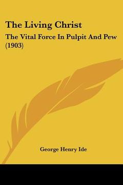portada the living christ: the vital force in pulpit and pew (1903)