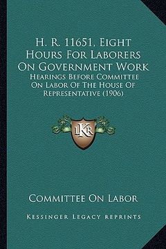 portada h. r. 11651, eight hours for laborers on government work: hearings before committee on labor of the house of representative (1906) (en Inglés)