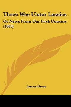 portada three wee ulster lassies: or news from our irish cousins (1883) (en Inglés)