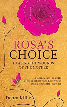 portada Rosa'S Choice: A Journey to the World of the Spirit Baby and how we can Build a new Earth, Together (en Inglés)