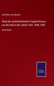 portada Reise der oesterreichischen Fregatte Novara um die Erde in den Jahren 1857, 1858, 1859: Erster Band (en Alemán)