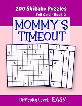 portada 200 Shikaku Puzzles 8x8 Grid - Book 2, MOMMY'S TIMEOUT, Difficulty Level Easy: Mind Relaxation For Grown-ups - Perfect Gift for Puzzle-Loving, Stresse (en Inglés)