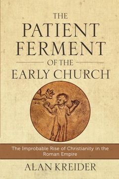 portada The Patient Ferment of the Early Church: The Improbable Rise of Christianity in the Roman Empire