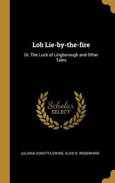 portada Lob Lie-by-the-fire: Or, The Luck of Lingborough and Other Tales