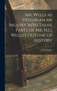 portada Mr. Wells as Historian an Inquiry Into Those Parts of Mr. H.G. Wells's Outline of History (en Inglés)