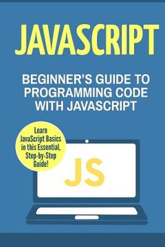 portada JavaScript: Beginner's Guide to Programming Code with JavaScript (en Inglés)