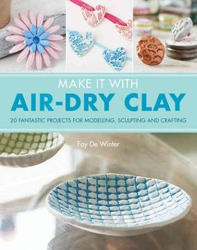 portada Make It With Air-Dry Clay: 20 Fantastic Projects for Modelling, Sculpting, and Craft