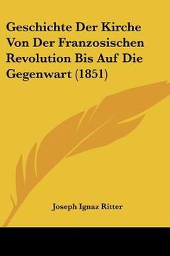 portada Geschichte Der Kirche Von Der Franzosischen Revolution Bis Auf Die Gegenwart (1851) (in German)