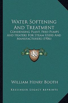 portada water softening and treatment: condensing plant, feed pumps and heaters for steam users and manufacturers (1906)