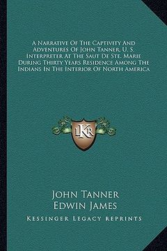 portada a narrative of the captivity and adventures of john tanner, u. s. interpreter at the saut de ste. marie during thirty years residence among the indi (in English)