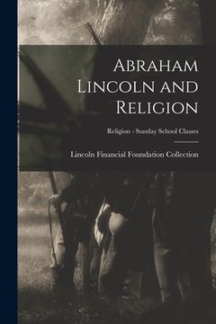 portada Abraham Lincoln and Religion; Religion - Sunday School Classes (en Inglés)