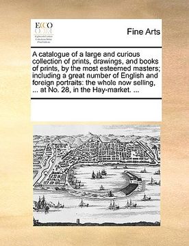 portada a   catalogue of a large and curious collection of prints, drawings, and books of prints, by the most esteemed masters; including a great number of en