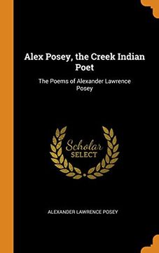 portada Alex Posey, the Creek Indian Poet: The Poems of Alexander Lawrence Posey 