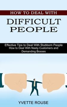 portada How to Deal With Difficult People: Effective Tips to Deal With Stubborn People (How to Deal With Nasty Customers and Demanding Bosses) (en Inglés)