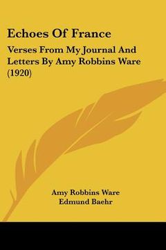 portada echoes of france: verses from my journal and letters by amy robbins ware (1920)