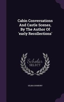 portada Cabin Conversations And Castle Scenes, By The Author Of 'early Recollections' (en Inglés)