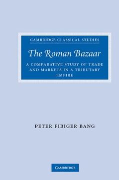 portada The Roman Bazaar Hardback: A Comparative Study of Trade and Markets in a Tributary Empire (Cambridge Classical Studies) (in English)