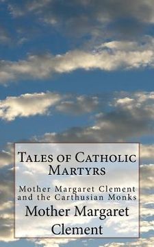 portada Tales of Catholic Martyrs: Mother Margaret Clement and the Carthusian Monks (en Inglés)