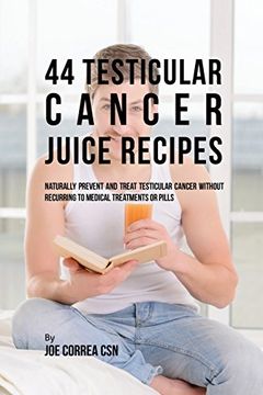 portada 44 Testicular Cancer Juice Recipes: Naturally Prevent and Treat Testicular Cancer without Recurring to Medical Treatments or Pills