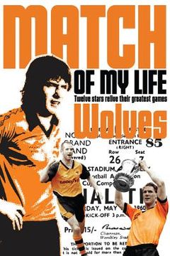 portada Wolves Match of My Life: Molineux Legends Relive Their Favourite Games (en Inglés)