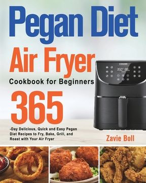 portada Pegan Diet Air Fryer Cookbook for Beginners: 365-Day Delicious, Quick and Easy Pegan Diet Recipes to Fry, Bake, Grill, and Roast with Your Air Fryer (en Inglés)