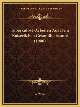 portada Tuberkulose-Arbeiten Aus Dem Kaiserlichen Gesundheitsamte (1908) (en Alemán)