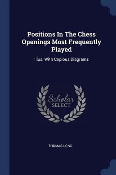 portada Positions In The Chess Openings Most Frequently Played: Illus. With Copious Diagrams (en Inglés)