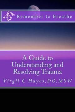 portada Remember to Breathe: A Guide to Understanding and Resolving Trauma (en Inglés)