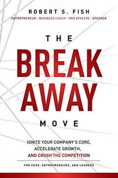 portada The Break Away Move: Ignite Your Company's Core, Create Game Changing Strategy, and Crush the Competition While Achieving Your Epic win (en Inglés)