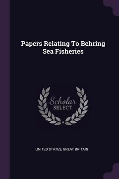 portada Papers Relating To Behring Sea Fisheries (en Inglés)