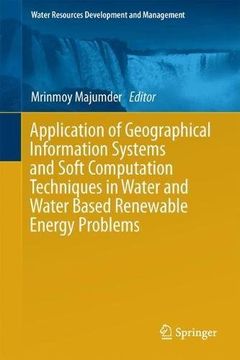 portada Application of Geographical Information Systems and Soft Computation Techniques in Water and Water Based Renewable Energy Problems (Water Resources Development and Management) (en Inglés)
