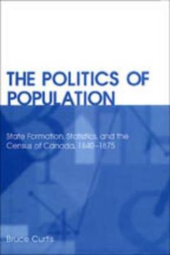 portada the politics of population: state formation, statistics, and the census of canada, 1840-1875 (en Inglés)