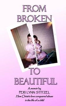 portada From Broken to Beautiful: How Christ's love Conquered abuse in the life of a child Title (en Inglés)