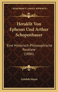 portada Heraklit Von Ephesus Und Arthur Schopenhauer: Eine Historisch-Philosophische Parallele (1886) (in German)