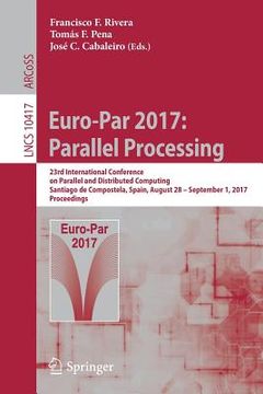 portada Euro-Par 2017: Parallel Processing: 23rd International Conference on Parallel and Distributed Computing, Santiago de Compostela, Spain, August 28 - Se (en Inglés)
