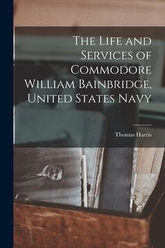 portada The Life and Services of Commodore William Bainbridge, United States Navy