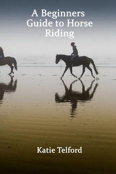portada A Beginners Guide to Horse Riding: The Horse Rider's Handbook (en Inglés)