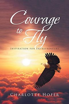 portada Courage to Fly: Inspiration for Entrepreneurs (en Inglés)