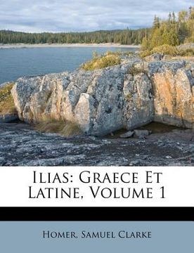 portada ilias: graece et latine, volume 1 (en Inglés)