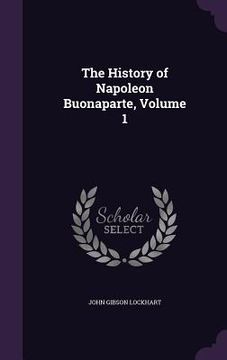 portada The History of Napoleon Buonaparte, Volume 1 (en Inglés)