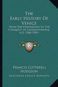 portada the early history of venice the early history of venice: from the foundation to the conquest of constantinople, a.d. from the foundation to the conque (in English)