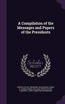 portada A Compilation of the Messages and Papers of the Presidents