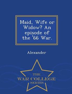 portada Maid, Wife or Widow? an Episode of the '66 War. - War College Series (in English)