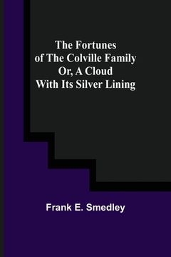 portada The Fortunes of the Colville Family or, A Cloud with its Silver Lining (en Inglés)